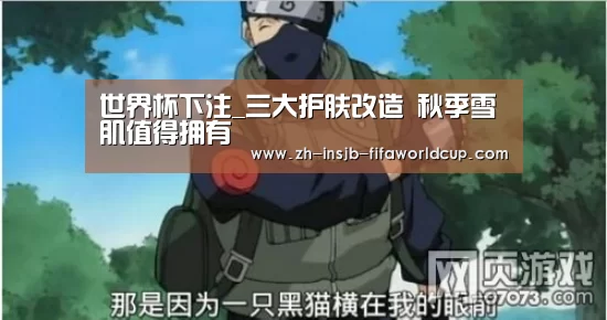 世界杯下注_三大护肤改造 秋季雪肌值得拥有(图4) 世界杯下注平台