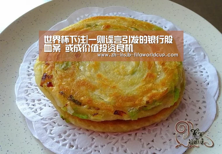 世界杯下注|一则谣言引发的银行股血案 或成价值投资良机(图1) 世界杯下注平台