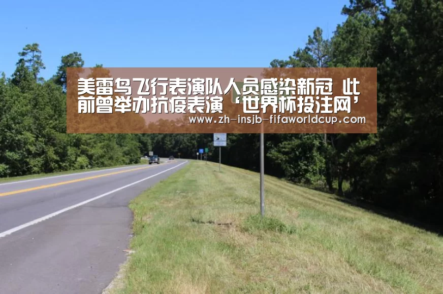美雷鸟飞行表演队人员感染新冠 此前曾举办抗疫表演‘世界杯投注网’(图1) 世界杯下注