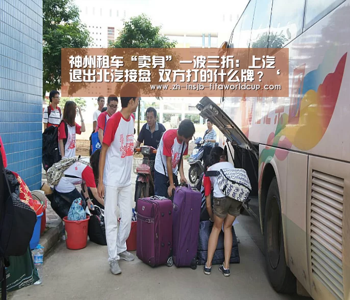 神州租车“卖身”一波三折:上汽退出北汽接盘 双方打的什么牌?‘世界杯投注网’(图2) 世界杯下注平台